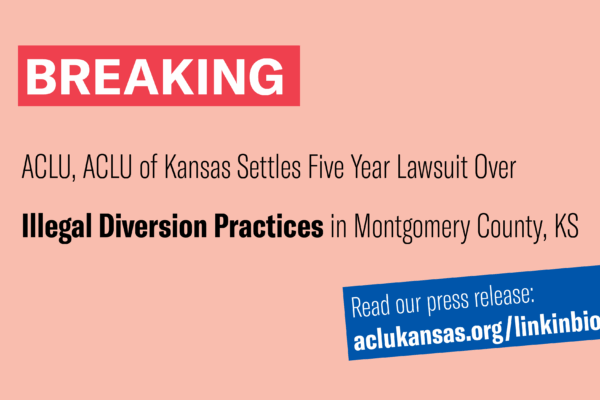 BREAKING: ACLU, ACLU of Kansas settle five year lawsuit over illegal diverson practices in Montgomery County, KS