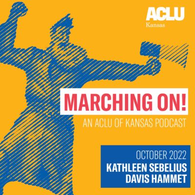 MA#CHING ON! AN ACLU OF KANSAS PODCAST  OCTOBER 2022 KATHLEEN SEBELIUS DAVIS HAMMET