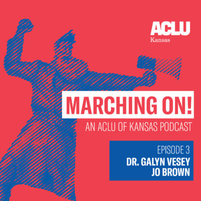 MARCHING ON! AN ACLU OF KANSAS PODCAST  EPISODE 3 DR. GALYN VESEY JO BROWN