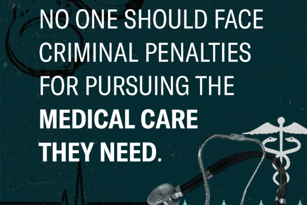 no one should face criminal penalties for pursuing the medical care they need