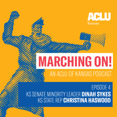 MARCHING ON! AN ACLU OF KANSAS PODCAST EPISODE 4 KS SENATE MINORITY LEADER DINAH SYKES KS STATE REP CHRISTINA HASWOOD