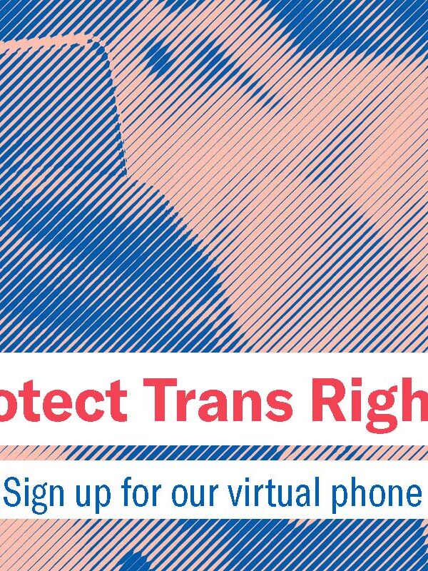 Protect Trans Rights! Sign up for our virtual phone bank