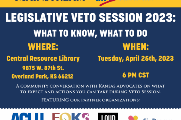 * MAINSTREAM LWY LEAGUE OF WOMEN VOTERS OF IOHNSON COUNTY  EGISLATIVE VETO SESSION 2023:  WHAT TO KNOW, WHAT TO DO WHERE: WHEN: :entral Resource Library Tuesday, April 25th, 2023 9875 W. 87th St. Overland Park, KS 66212 6 PM CST A COMMUNITY CONVERSATION W