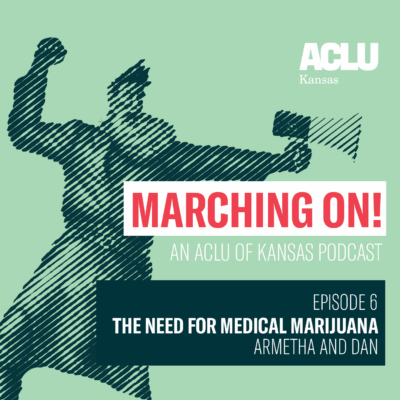 MARCHING ON! AN ACLU OF KANSAS PODCAST  EPISODE 6 , THE NEED FOR MEDICAL MARIJUANA ARMETHA AND DAN