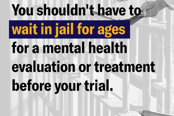 you shouldn't have to wait in jail for ages for a mental health evaluation or treatment before your trial