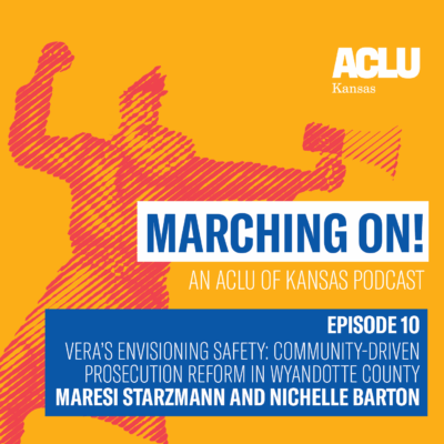 Marching on! an ACLU of Kansas Podcast Episode 10 Vera's Envisioning Safety: Community-Driven Prosecution Reform in Wyandotte County Maresi Starzmann and Nichelle Barton