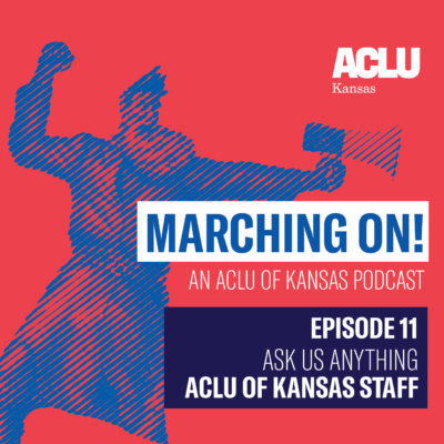 MARCHING ON! AN ACLU OF KANSAS PODCAST EPISODE 11 ASK US ANYTHING ACLU OF KANSAS STAFF