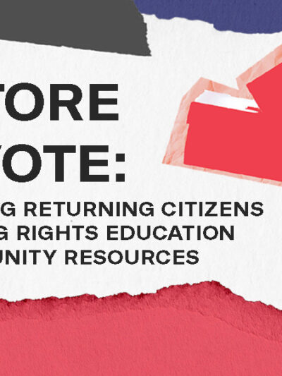 Restore  My Vote: Empowering Returning Citizens With Voting Rights Education and Community Resources