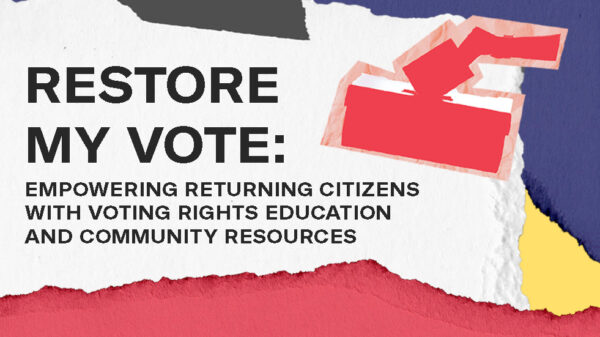 Restore  My Vote: Empowering Returning Citizens With Voting Rights Education and Community Resources