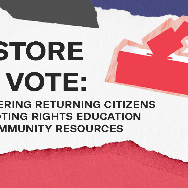 Restore  My Vote: Empowering Returning Citizens With Voting Rights Education and Community Resources