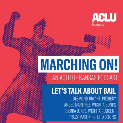 Marching on! an Aclu of Kansas Podcast  Let's Talk About Bail Desmond Eryant, Progeny Angel Martinez, Wichita Bonds Sierra Jones, Wichita Resident Tracy Masun Sr, Chd Boung