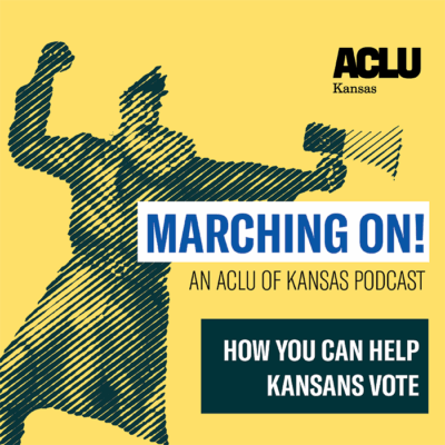 Marching on! an Aclu of Kansas Podcast  How You Can Help Kansans Vote