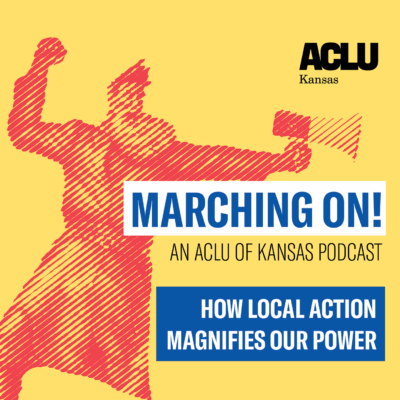 Marching on! an Aclu of Kansas Podcast  How Local Action Magnifies Our Power