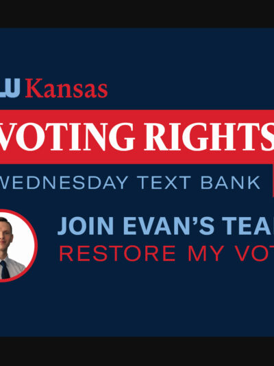 ACLU Kansas VOTING RIGHTS WEDNESDAY TEXT BANK JOIN EVAN'S TEAM: RESTORE MY VOTE