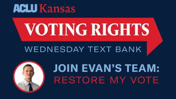 ACLU Kansas VOTING RIGHTS WEDNESDAY TEXT BANK JOIN EVAN'S TEAM: RESTORE MY VOTE
