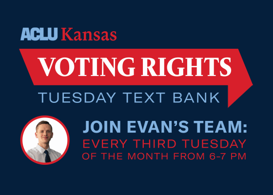 ACLU Kansas VOTING RIGHTS TUESDAY TEXT BANK JOIN EVAN'S TEAM: EVERY THIRD TUESDAY OF THE MONTH FROM 6-7 PM