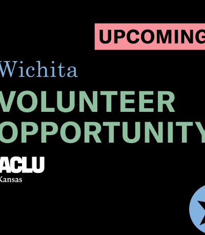 UPCOMING Wichita VOLUNTEER OPPORTUNITY ACLU Kansas