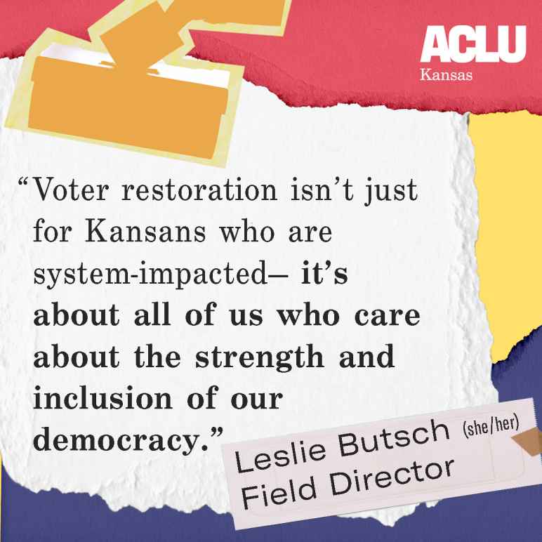 "Voter restoration isn't just for Kansans who are system-impacted it's about all of us who care about the strength and inclusion of our democracy." Leslie Butsch wallet Field Director