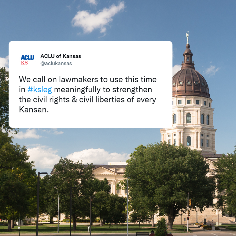 we call on lawmakers to use this time in legislative session meaningfully to strengthen civil rights and civil liberties of every Kansan