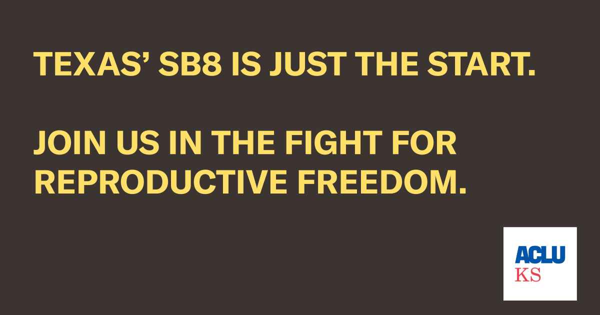 Texas’ SB8 is just the start. ACLU of Kansas
