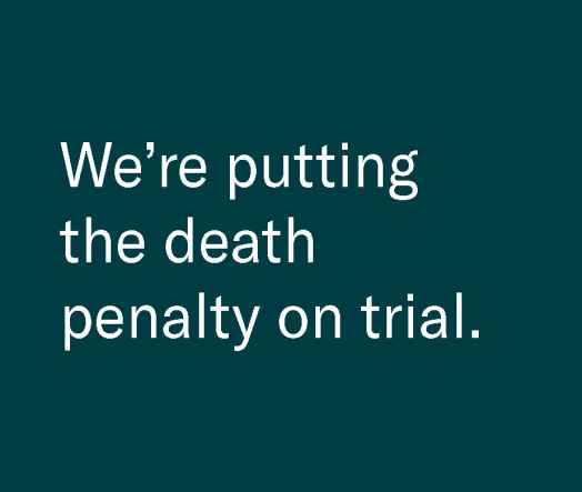 We're putting the death penalty on trial.